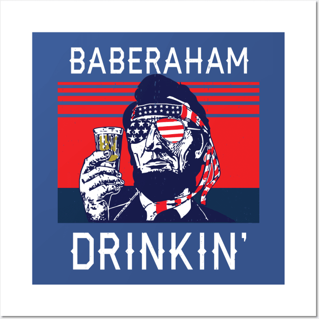 Baberaham Drinkin' - funny 4th of July Wall Art by BodinStreet